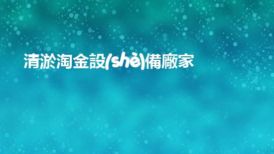 清淤淘金設(shè)備廠家：開(kāi)啟黃金時(shí)代，解鎖財(cái)富寶藏！